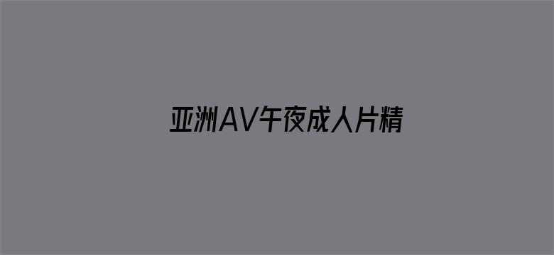 >亚洲AV午夜成人片精品电影横幅海报图